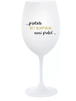 ...KEĎŽE BYŤ NORMÁLNY NIE JE PRELIMINÁRNE... - pohár na biele víno 350 ml
