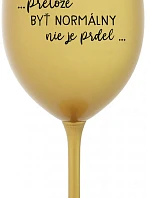 ...KEĎŽE BYŤ NORMÁLNY NIE JE PRDEL... - zlatý pohár na víno 350 ml