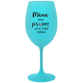 MÁMA MIMO PROVOZ (JDI SE ZEPTAT TATÍNKA) - tyrkysová sklenice na víno 350 ml MÁMA MIMO PROVOZ (JDI SE ZEPTAT TATÍNKA) - tyrkysová sklenice na víno 350 ml