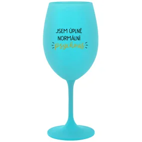 JSEM ÚPLNĚ NORMÁLNÍ PSYCHOUŠ - tyrkysová sklenice na víno 350 ml
