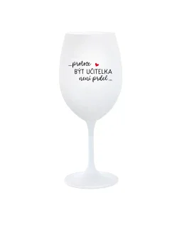 PROTOŽE BÝT UČITELKA NENÍ PRDEL - bílá  sklenice na víno 350 ml