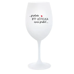 PROTOŽE BÝT UČITELKA NENÍ PRDEL - bílá  sklenice na víno 350 ml