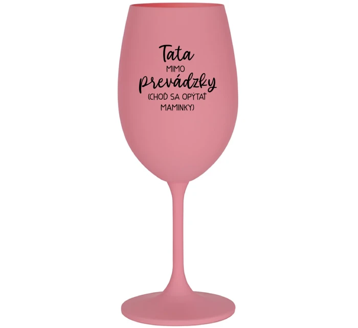 TATA MIMO PREVÁDZKY (CHOĎ SA OPÝTAŤ MAMINKY) - ružový pohár na víno 350 ml
