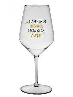 ...MAMA JE VONKU, TAK CHCE VÍNO... - priehľadný nerozbitný pohár na víno 470 ml