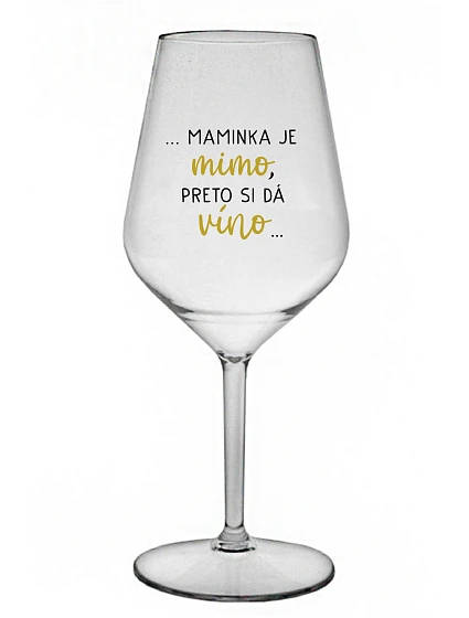 ...MAMA JE VONKU, TAK CHCE VÍNO... - priehľadný nerozbitný pohár na víno 470 ml