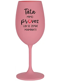 TÁTA MIMO PROVOZ (JDI SE ZEPTAT MAMINKY) - růžová sklenice na víno 350 ml