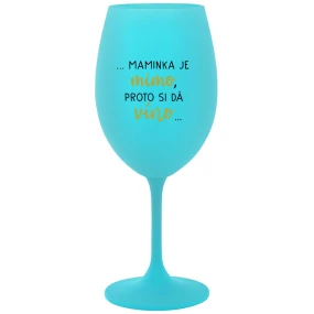 ...MAMINKA JE MIMO, PROTO SI DÁ VÍNO... - tyrkysová sklenice na víno 350 ml