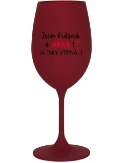 JSEM KRÁSNÁ A SEXY! (A TAKY VTIPNÁ...) - bordo sklenice na víno 350 ml