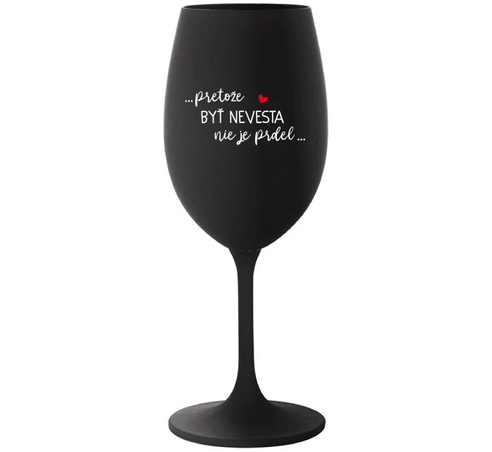 ...PRETOŽE BYŤ NEVESTA NIE JE PRDEL... - čierny pohár na víno 350 ml ...PRETOŽE BYŤ NEVESTA NIE JE PRDEL... - čierny pohár na víno 350 ml
