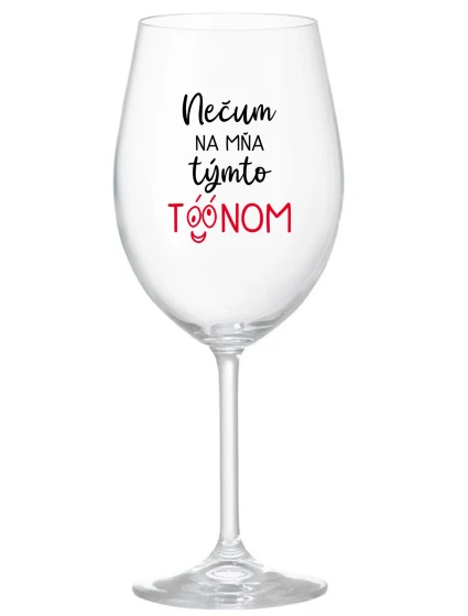NEČUM NA MŇA TÝMTO TÓÓNOM - priehľadný pohár na víno 350 ml