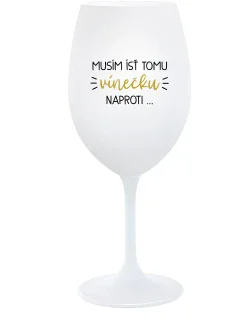 MUSÍM ÍSŤ TOMU VÍNEČKU NAPROTI... - biely pohár na víno 350 ml