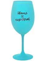 HLAVNĚ SE NEPOSRAT - tyrkysová sklenice na víno 350 ml
