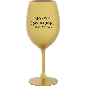 KTO NEPIJE SO MNOU... nech sa napije sám! - zlatý pohár na víno 350 ml