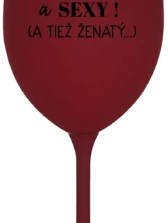 SOM KRÁSNY A SEXY! (A TIEŽ ŽENATÝ...) - bordovy pohár na víno 350 ml