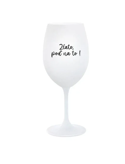 ZLATO, POĎ NA TO! - biely pohár na víno 350 ml ZLATO, POĎ NA TO! - biely pohár na víno 350 ml