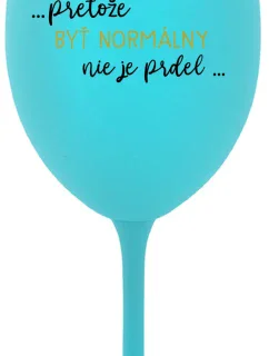 ...PRETOŽE BYŤ NORMÁLNY NIE JE PRDEL... - tyrkysový pohár na víno 350 ml