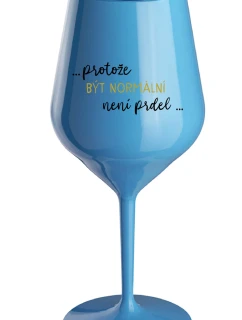 ...KEĎŽE BYŤ NORMÁLNY NIE JE PRELOMOVÉ... - modrý nerozbitný pohár na víno 470 ml