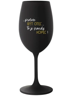 ...Pretože byť otcom... je poriadny kopec! - čierny pohár na víno 350 ml