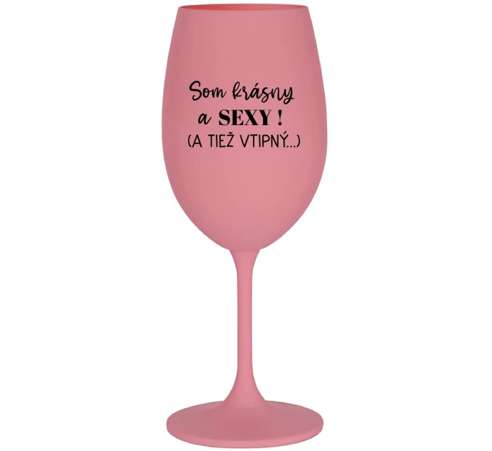 SOM KRÁSNY A SEXY! (A TIEŽ VTIPNÝ...) - ružový pohár na víno 350 ml SOM KRÁSNY A SEXY! (A TIEŽ VTIPNÝ...) - ružový pohár na víno 350 ml