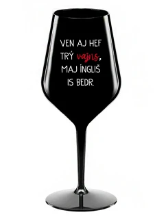 VEN AJ HEF TRÝ VAJNS, MAJ ÍNGLIŠ IS BEDR. - čierny nerozbitný pohár na víno 470 ml
