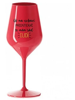 MÁM DOSŤ PRETENDINGU, ŽE MÁM RÁD ĽUDÍ - červený nerozbitný pohár na víno 470 ml