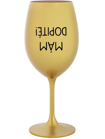 MÁM DOPITÉ! - zlatý pohár na víno 350 ml