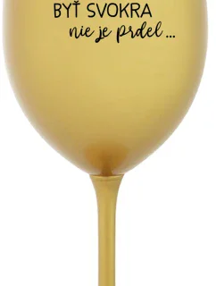 ...PRETOŽE BYŤ SVOKRA NIE JE PRDEL... - zlatý pohár na víno 350 ml