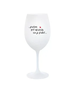 ...PRETOŽE BYŤ NEVESTA NIE JE PRDEL... - biely pohár na víno 350 ml