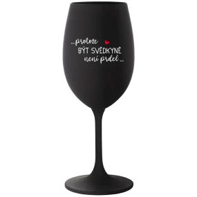 ...PROTOŽE BÝT SVĚDKYNĚ NENÍ PRDEL... - černá sklenice na víno 350 ml