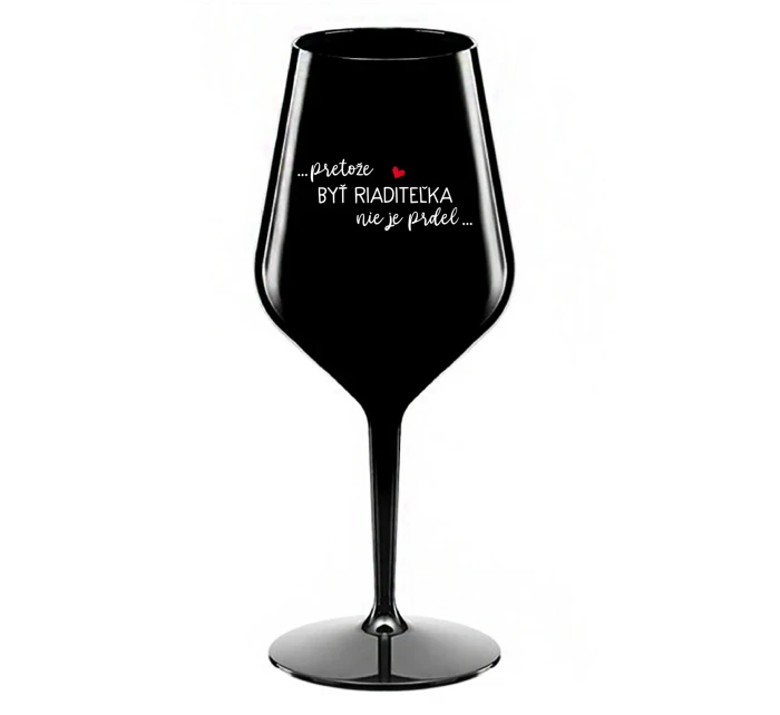...PRETOŽE BYŤ RIADITEĽKA NIE JE PRDEL... - čierny nerozbitný pohár na víno 470 ml ...PRETOŽE BYŤ RIADITEĽKA NIE JE PRDEL... - čierny nerozbitný pohár na víno 470 ml