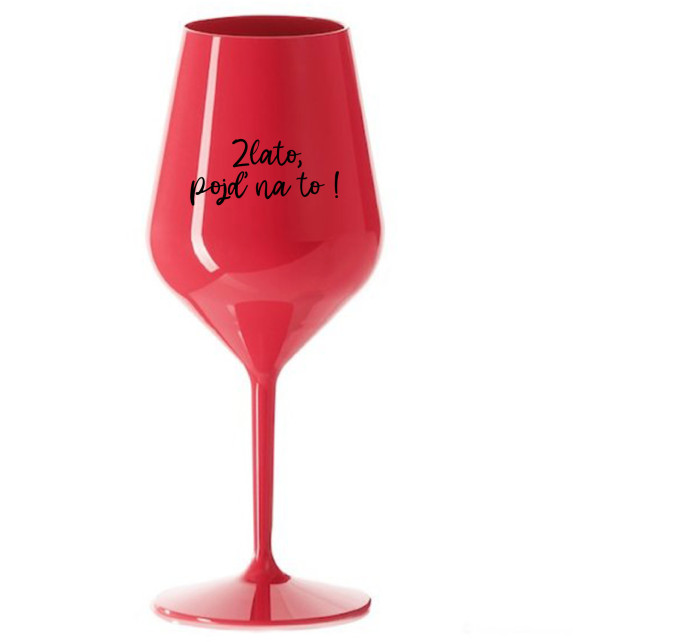 ZLATO, POJĎ NA TO! - červená nerozbitná sklenice na víno 470 ml