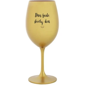 DNES BUDE SKVĚLÝ DEN - zlatá sklenice na víno 350 ml DNES BUDE SKVĚLÝ DEN - zlatá sklenice na víno 350 ml