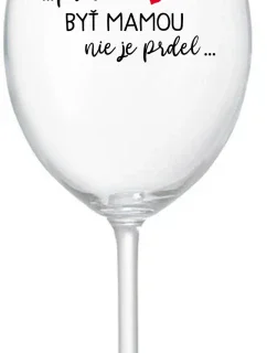 ...PRETOŽE BYŤ MAMOU NIE JE PRDEL... - priehľadný pohár na víno 350 ml