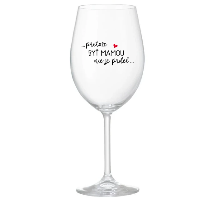 ...PRETOŽE BYŤ MAMOU NIE JE PRDEL... - priehľadný pohár na víno 350 ml