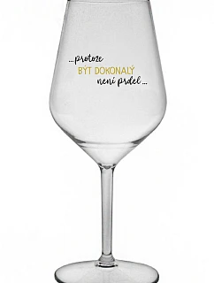 ...KEĎŽE BYŤ DOKONALÝ NIE JE PRELOMOVÉ... - číry nerozbitný pohár na víno 470 ml