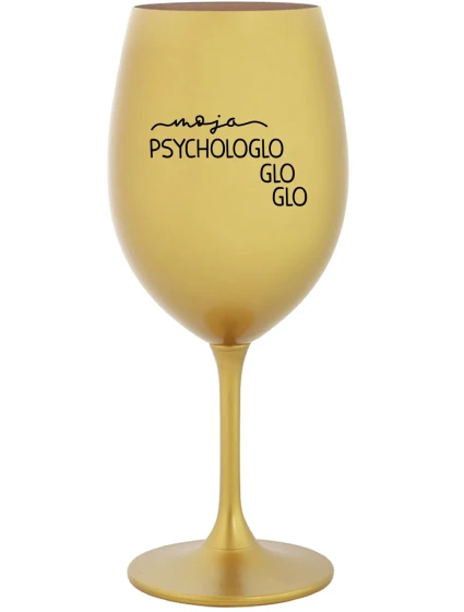 MOJA PSYCHOLOGLOGLOGLO - zlatý pohár na víno 350 ml MOJA PSYCHOLOGLOGLOGLO - zlatý pohár na víno 350 ml