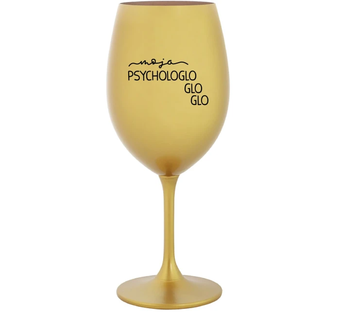 MOJA PSYCHOLOGLOGLOGLO - zlatý pohár na víno 350 ml MOJA PSYCHOLOGLOGLOGLO - zlatý pohár na víno 350 ml