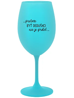 ...Pretože byť dedičom nie je dar... - tyrkysový pohár na víno 350 ml