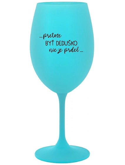 ...Pretože byť dedičom nie je dar... - tyrkysový pohár na víno 350 ml
