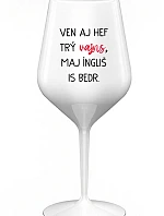 VEN AJ HEF TRÝ VAJNS, MAJ ÍNGLIŠ IS BEDR. - biely nerozbitný pohár na víno 470 ml