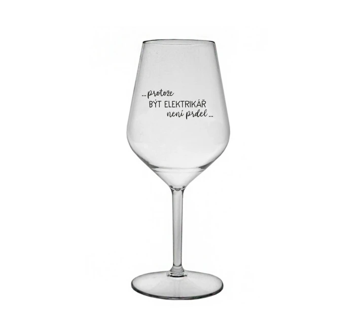 PROTOŽE BÝT ELEKTRIKÁŘ NENÍ PRDEL - čirá nerozbitná sklenice na víno 470 ml