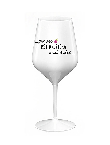 ...KEĎŽE BYŤ DROGOU NIE JE PRELOMOVÉ... - biely nerozbitný pohár na víno 470 ml