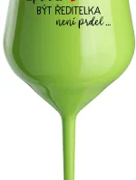...PROTOŽE BÝT ŘEDITELKA NENÍ PRDEL... - zelená nerozbitná sklenice na víno 470 ml