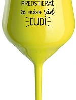 I'M SICK OF PRETENDING I LIKE PEOPLE - žltý nerozbitný pohár na víno 470 ml