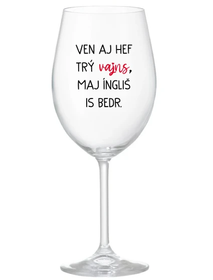 VEN AJ HEF TRÝ VAJNS, MAJ ÍNGLIŠ IS BEDR. - priehľadný pohár na víno 350 ml