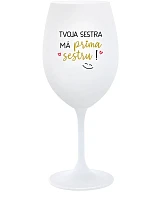 TVOJA SESTRA MÁ PRIMA SESTRU! - biely pohár na víno 350 ml