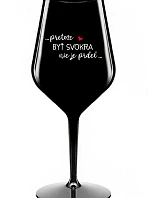 ...PRETOŽE BYŤ SVOKRA NIE JE PRDEL... - čierny nerozbitný pohár na víno 470 ml