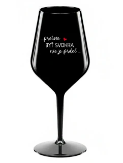 ...PRETOŽE BYŤ SVOKRA NIE JE PRDEL... - čierny nerozbitný pohár na víno 470 ml