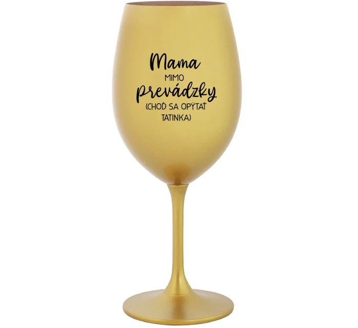 MAMA MIMO PREVÁDZKY (CHOĎ SA OPÝTAŤ TATINKA) - zlatý pohár na víno 350 ml