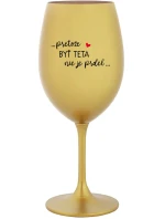 ...PRETOŽE BYŤ TETA NIE JE PRDEL... - zlatý pohár na víno 350 ml